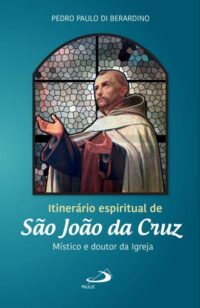 ITINERARIO ESPIRITUAL DE SAO JOAO DA CRUZ: MISTICO E DOUTOR DA IGREJA