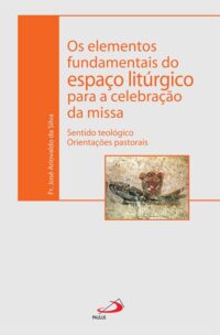 ELEMENTOS FUNDAMENTAIS DO ESPACO LITURGICO PARA A CELEBRACAO DA MISSA, OS