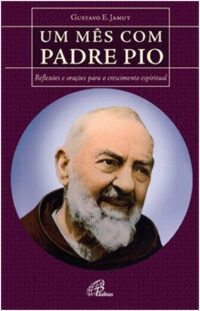 Mes com Padre Pio, Um: Reflexoes e Oracoes para o Crescimento Espiritual