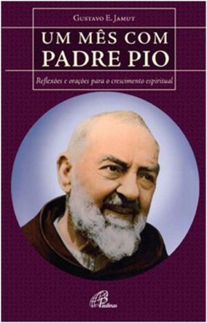 Mes com Padre Pio, Um: Reflexoes e Oracoes para o Crescimento Espiritual
