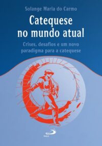 CATEQUESE NO MUNDO ATUAL - CRISES, DESAFIOS E UM NOVO PARADIGMA PARA A CATE