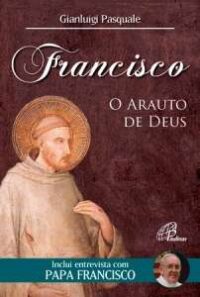 Francisco: o Arauto de Deus - Inclui Entrevista com Papa Francisco