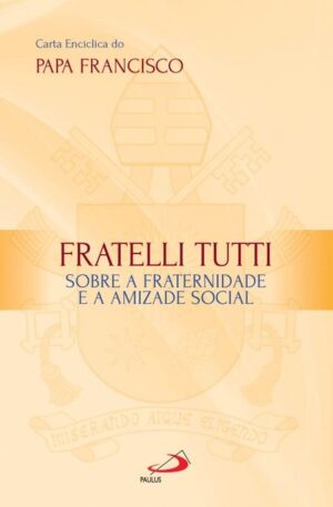 FRATELLI TUTTI: SOBRE A FRATERNIDADE E A AMIZADE SOCIAL
