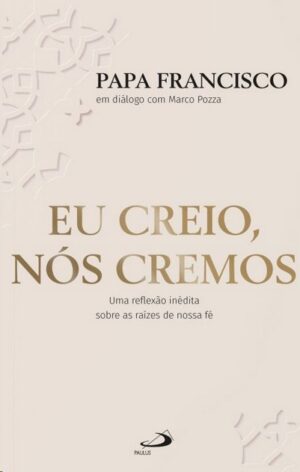 EU CREIO, NOS CREMOS: UMA REFLEXAO INEDITA SOBRE AS RAIZES DE NOSSA FE