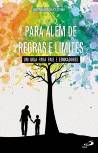 Para Alem de Regras e Limites: Um Guia para Pais e Educadores
