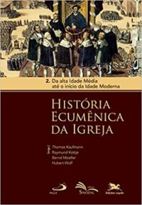 HISTORIA ECUMENICA DA IGREJA II - DA ALTA IDADE MEDIA ATE O INICIO DA IDADE