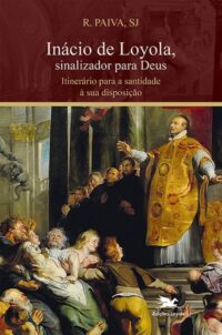 INACIO DE LOYOLA, SINALIZADOR PARA DEUS. ITINERARIO PARA A SANTIDADE A SUA