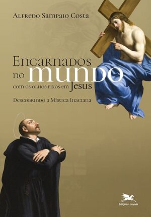 ENCARNADOS NO MUNDO COM OS OLHOS FIXOS EM JESUS - DESCOBRINDO A MISTICA INA