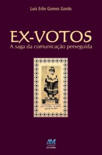 EX-VOTOS - A SAGA DA COMUNICACAO PERSEGUIDA
