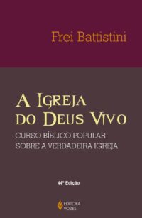 Igreja do Deus Vivo, a - Curso Biblico Popular sobre a Verdadeira Igreja