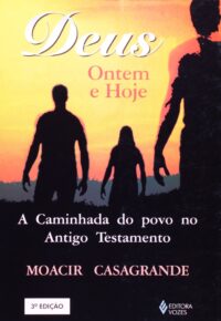 DEUS ONTEM E HOJE - A CAMINHADA DO POVO NO ANTIGO TESTAMENTO