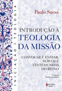 INTRODUCAO A TEOLOGIA DA MISSAO: CONVOCAR E ENVIAR SERVOS E TESTEMUNHAS DO