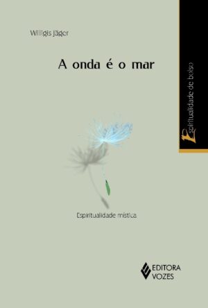 ONDA E O MAR, A - ESPIRITUALIDADE MISTICA - COL. ESPIRITUALIDADE DE BOLSO