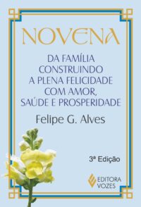 NOVENA DA FAMILIA CONSTRUINDO A PLENA FELICIDADE COM AMOR, SAUDE E PROSPERI