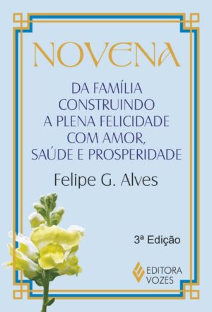 NOVENA DA FAMILIA CONSTRUINDO A PLENA FELICIDADE COM AMOR, SAUDE E PROSPERI