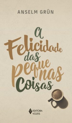 FELICIDADE DAS PEQUENAS COISAS, A
