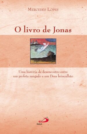 LIVRO DE JONAS, O - UMA HISTORIA DE DESENCONTRO ENTRE UM PROFETA ZANGADO E
