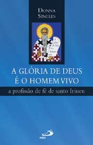 GLORIA DE DEUS E O HOMEM VIVO, A - A PROFISSAO DE FE DE SANTO IRINEU