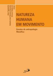 NATUREZA HUMANA EM MOVIMENTO - ENSAIOS DE ANTROPOLOGIA FILOSOFICA