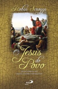 JESUS DO POVO, O - TRAJETORIAS NO CRISTIANISMO PRIMITIVO