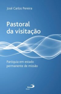 PASTORAL DA VISITACAO - PAROQUIA EM ESTADO PERMANENTE DE MISSAO