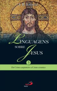 LINGUAGENS SOBRE JESUS - DE CRISTO CARPINTEIRO A CRISTO COSMICO - VOL. 3
