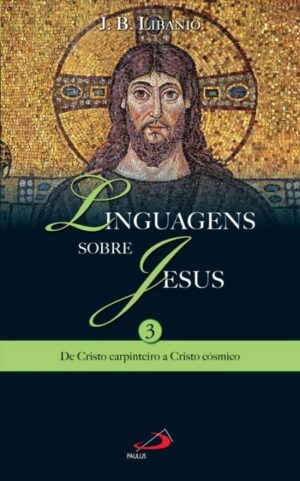 LINGUAGENS SOBRE JESUS - DE CRISTO CARPINTEIRO A CRISTO COSMICO - VOL. 3