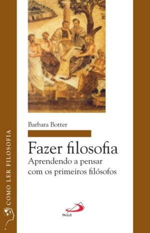FAZER FILOSOFIA: APRENDENDO A PENSAR COM OS PRIMEIROS FILOSOFOS