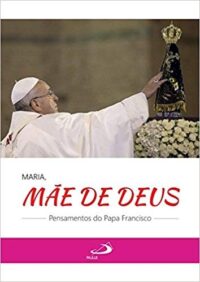 Maria, Mae de Deus: Pensamentos do Papa Francisco