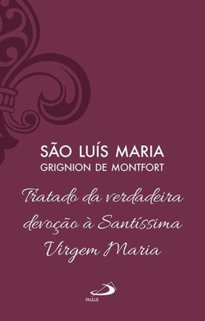 Tratado da Verdadeira Devocao a Santissima Virgem Maria