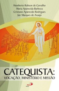 CATEQUISTA: VOCACAO, MINISTERIO E MISSAO