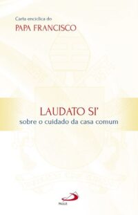 Laudato Si: sobre o Cuidado da Casa Comum