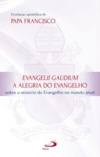 EVANGELII GAUDIUM A ALEGRIA DO EVANGELHO: SOBRE O ANUNCIO DO EVANGELHO NO M