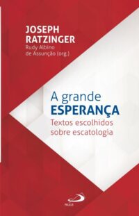 GRANDE ESPERANCA, A: TEXTOS ESCOLHIDOS SOBRE ESCATOLOGIA
