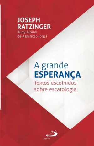 GRANDE ESPERANCA, A: TEXTOS ESCOLHIDOS SOBRE ESCATOLOGIA