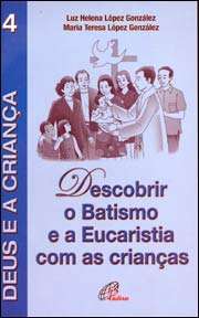 DESCOBRIR O BATISMO E A EUCARISTIA COM AS CRIANCAS - VOL 4 - COL. DEUS E A