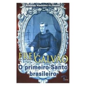 FREI GALVAO - O PRIMEIRO SANTO BRASILEIRO