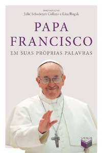 Papa Francisco em Suas Proprias Palavras