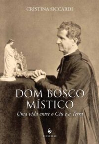 DOM BOSCO MISTICO. UMA VIDA ENTRE O CEU E A TERRA