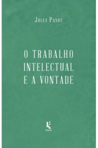 O trabalho intelectual e a vontade - continuação de  A educação da vontade