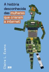 HISTORIA DESCONHECIDA DAS MULHERES QUE CRIARAM A INTERNET, A