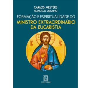FORMACAO E ESPIRITUALIDADE DO MINISTRO EXTRAORDINARIO DA EUCARISTIA