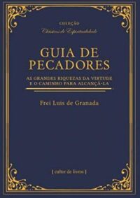 GUIA DE PECADORES: AS GRANDES RIQUEZAS DA VIRTUDE E O CAMINHO PARA ALCANCA-