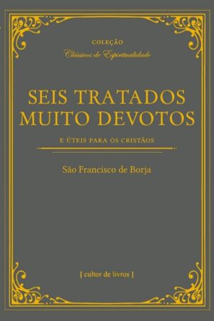 Seis Tratados Muito Devotos- e Uteis para os Cristaos