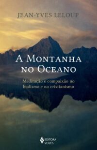 Montanha no Oceano, a - Meditacao e Compaixao no Budismo e no Cristianismo