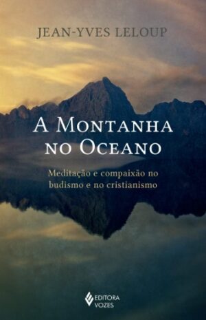 Montanha no Oceano, a - Meditacao e Compaixao no Budismo e no Cristianismo