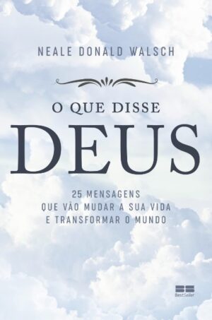 QUE DISSE DEUS, O: 25 MENSAGENS QUE VAO MUDAR A SUA VIDA E TRANSFORMAR O MU