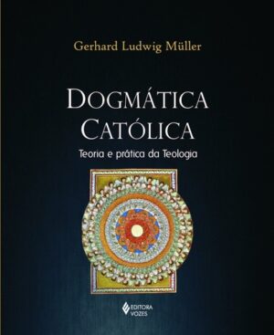 DOGMATICA CATOLICA - TEORIA E PRATICA DA TEOLOGIA