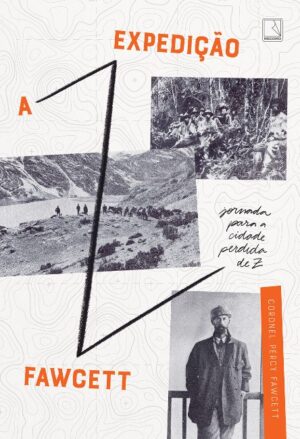EXPEDICAO FAWCETT, A: JORNADA PARA A CIDADE PERDIDA DE Z