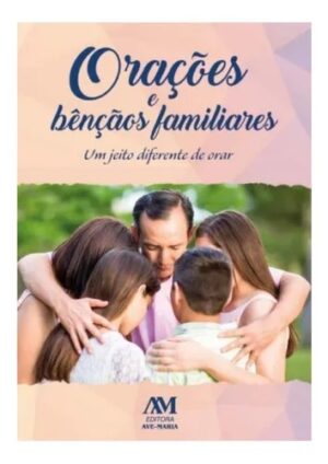 ORACOES E BENCAOS FAMILIARES - UM JEITO DIFERENTE DE ORAR